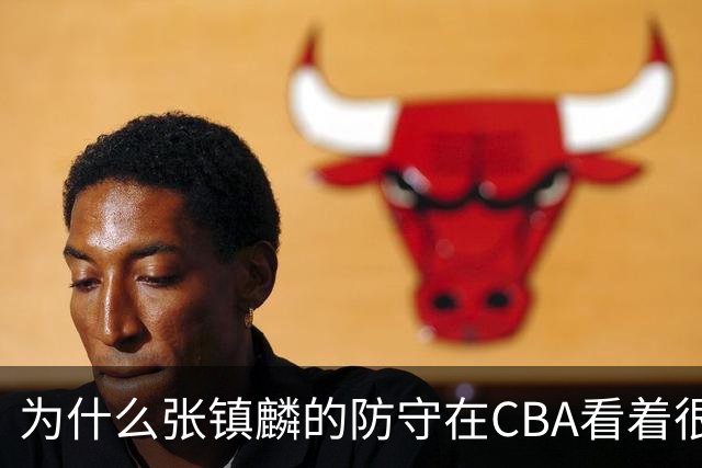 为什么张镇麟的防守在CBA看着很顶，到了国际赛场就不行了？